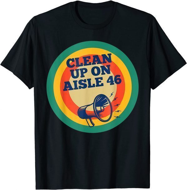 CLEAN UP ON AISLE 46 ANTI BIDEN US 2021 Shirts