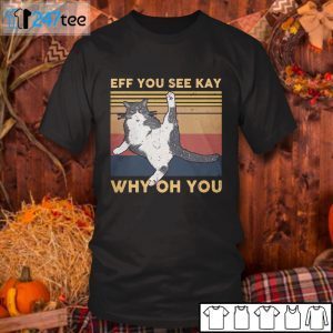 Cat Eff You See Kay Why Oh You 2021 ShirtCat Eff You See Kay Why Oh You 2021 Shirt