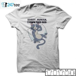 Cat Sorry Human I Own This Bed Gift Shirt