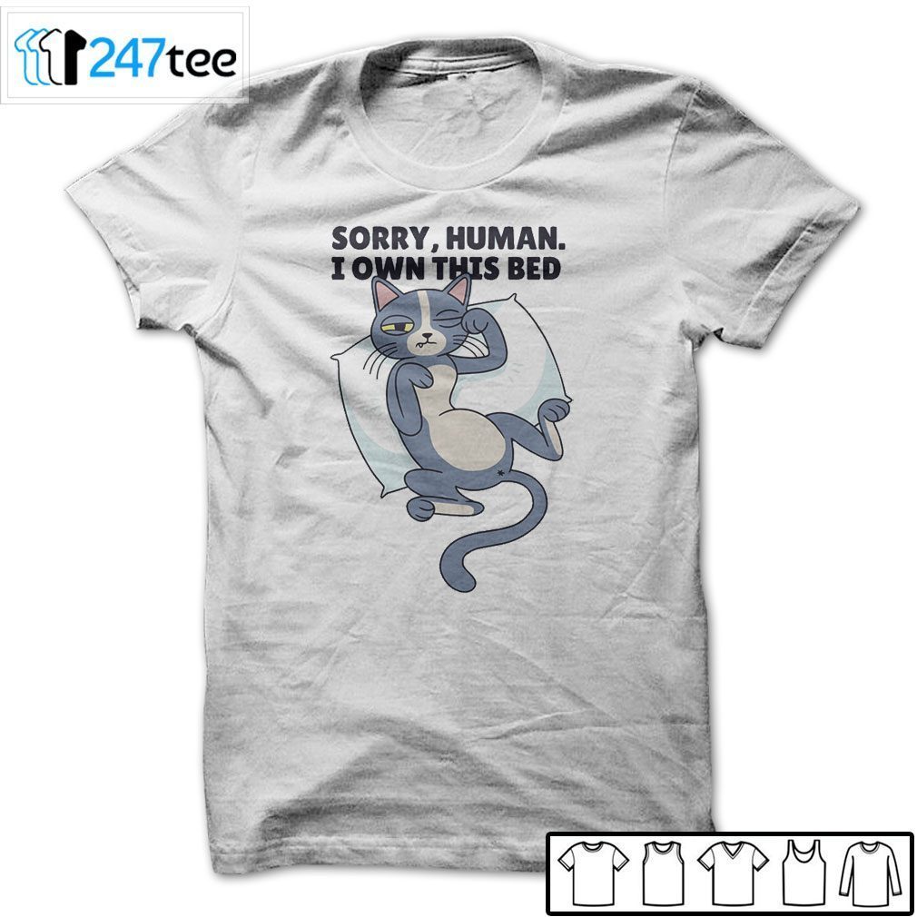 Cat Sorry Human I Own This Bed Gift Shirt
