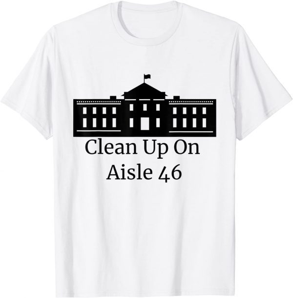 Clean Up On Aisle 46 Shirt Impeach 46 Impeach Biden 2021 Shirt