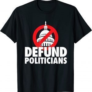 Defund Politicians, Defund Congress Anti Biden political 2021 Shirt