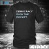 Democracy Is On The Docket Gift Shirt