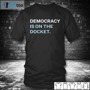 Democracy Is On The Docket Gift Shirt