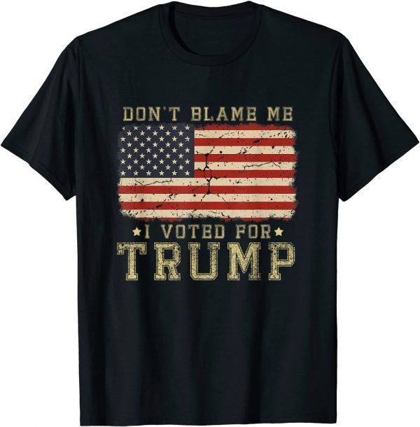 Don't Blame Me I Voted For Trump USA Flag 2021 Shirt