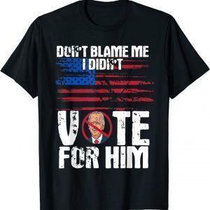 Don’t Blame Me I didn’t vote for him political impeach biden Gift Shirt