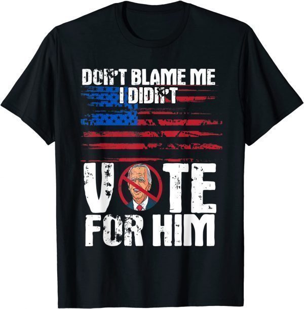 Don’t Blame Me I didn’t vote for him political impeach biden Gift Shirt