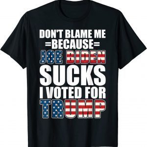 Don't Blame Me Joe Biden Sucks I Voted For Trump USA Flag 2021 Shirt