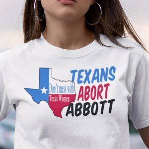 Don’t Mess With Texas Women Abort Greg Abbott 2021 Shirt