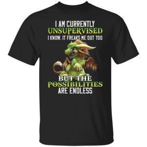 Dragon I Am Currently Unsupervised I Know It Freaks Classic ShirtDragon I Am Currently Unsupervised I Know It Freaks Classic Shirt