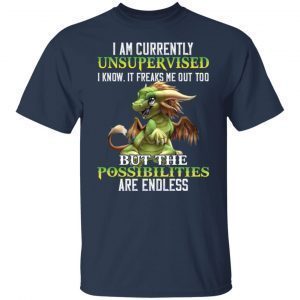 Dragon I Am Currently Unsupervised I Know It Freaks Classic Shirt