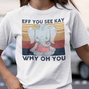 EFF You See Kay Why Oh You Elephant Namaste 2021 Shirt