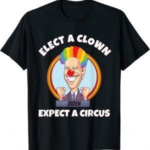 ELECT A CLOWN, EXPECT A CIRCUS Anti Biden 2021 Shirt