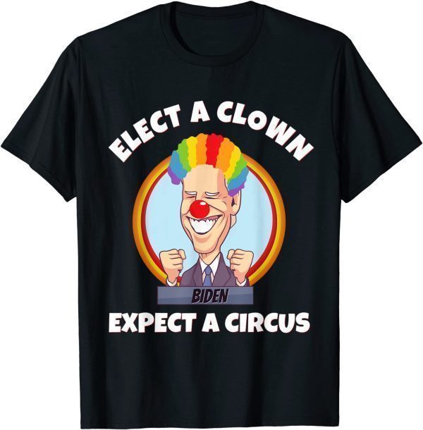 ELECT A CLOWN, EXPECT A CIRCUS Anti Biden 2021 Shirt