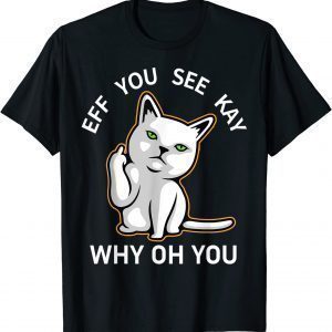 Eff You See Kay Why Oh You Cat 2021 Shirt