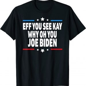 Eff You See Kay Why Oh You Joe Biden - Anti Biden Unisex Shirt