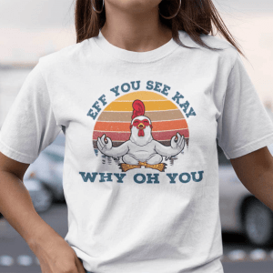 Eff You See Kay Why Old You Chicken Yoga Unisex Shirt
