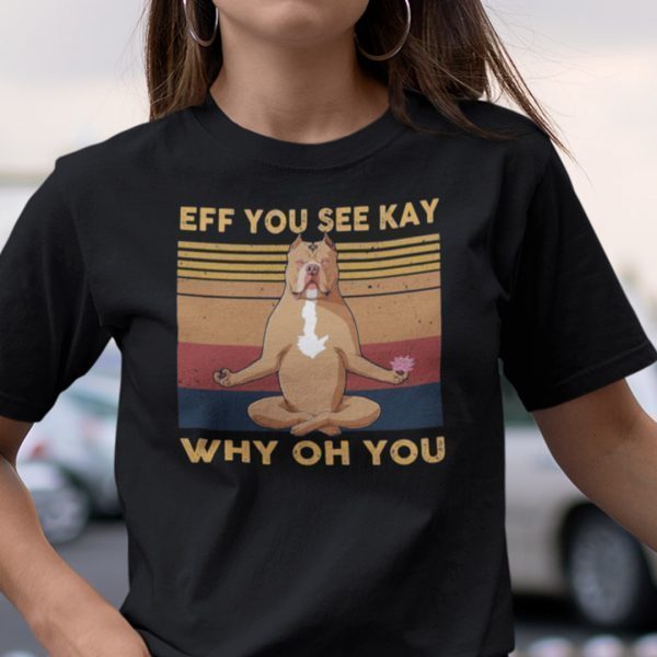 Eff You See Kay Why Old You Pit Pull Yoga Unisex Shirt