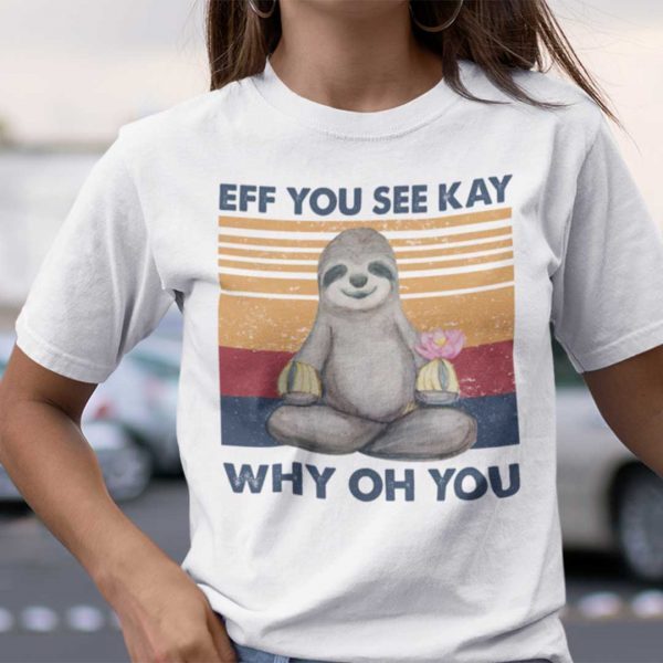 Eff You See Kay Why Old You Sloth Yoga Unisex Shirt