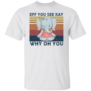Elephant eff you see kay why oh you 2021 shirt