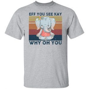 Elephant eff you see kay why oh you 2021 shirt