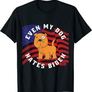 Even My Dog Hates Biden. Political. Conservative. Anti Biden Tee Shirt