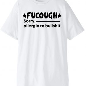 Fucough Sorry Allergic To Bullshit Official Shirt