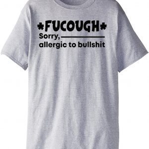 Fucough Sorry Allergic To Bullshit Official Shirt