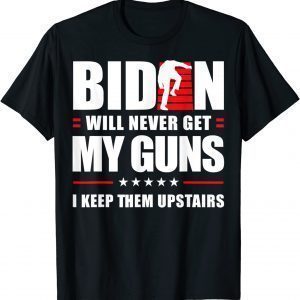 Biden Will Never Get My Guns I keep them Upstairs Unisex Shirt