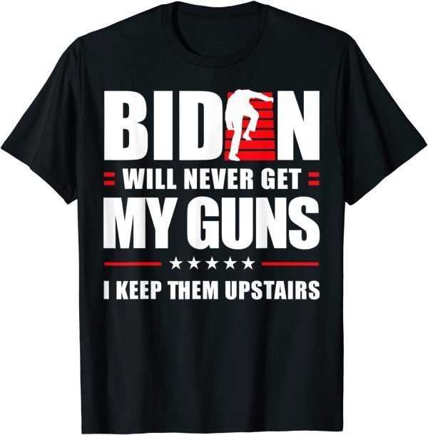 Biden Will Never Get My Guns I keep them Upstairs Unisex Shirt