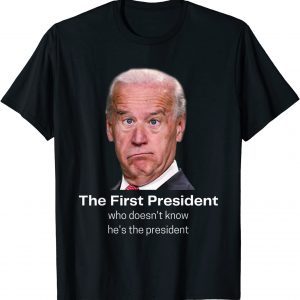 Funny Joe Biden Doesn't Know He's The President Anti-Biden 2021 Shirt