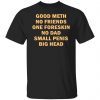 Good Meth No Friends One Foreskin No Dad Small Penis Big Head Tee Shirt
