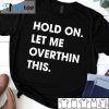 Hold On Let Me Overthink This 2021 Shirt