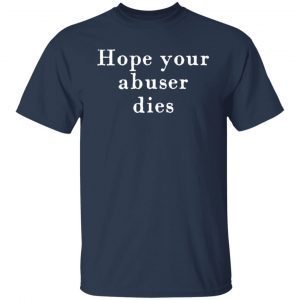 Hope Your Abuser Dies Us 2021 Shirt
