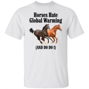 Horses Hate Global Warming And Do I 2021 shirtHorses Hate Global Warming And Do I 2021 shirt