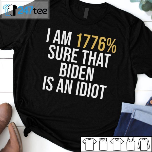 I Am 1776 % Sure That Biden Is An Idiot – Humor Satire Biden Official Shirt