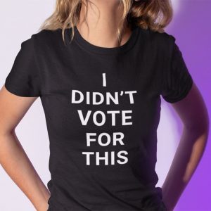 I Didn’t Vote For This Unisex Shirt