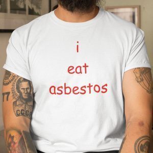I Eat Asbestos Social Justice Issue Tee Shirt