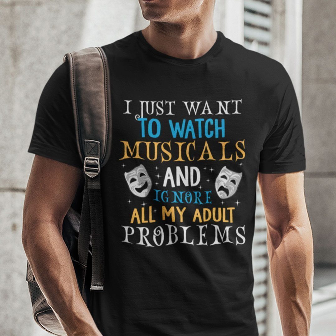 I Just Want To Watch Musicals And Ignore My Adult Problems 2021 Shirt