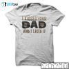 I Kissed Your Dad And I Liked It 2021 Shirt