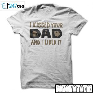 I Kissed Your Dad And I Liked It 2021 Shirt
