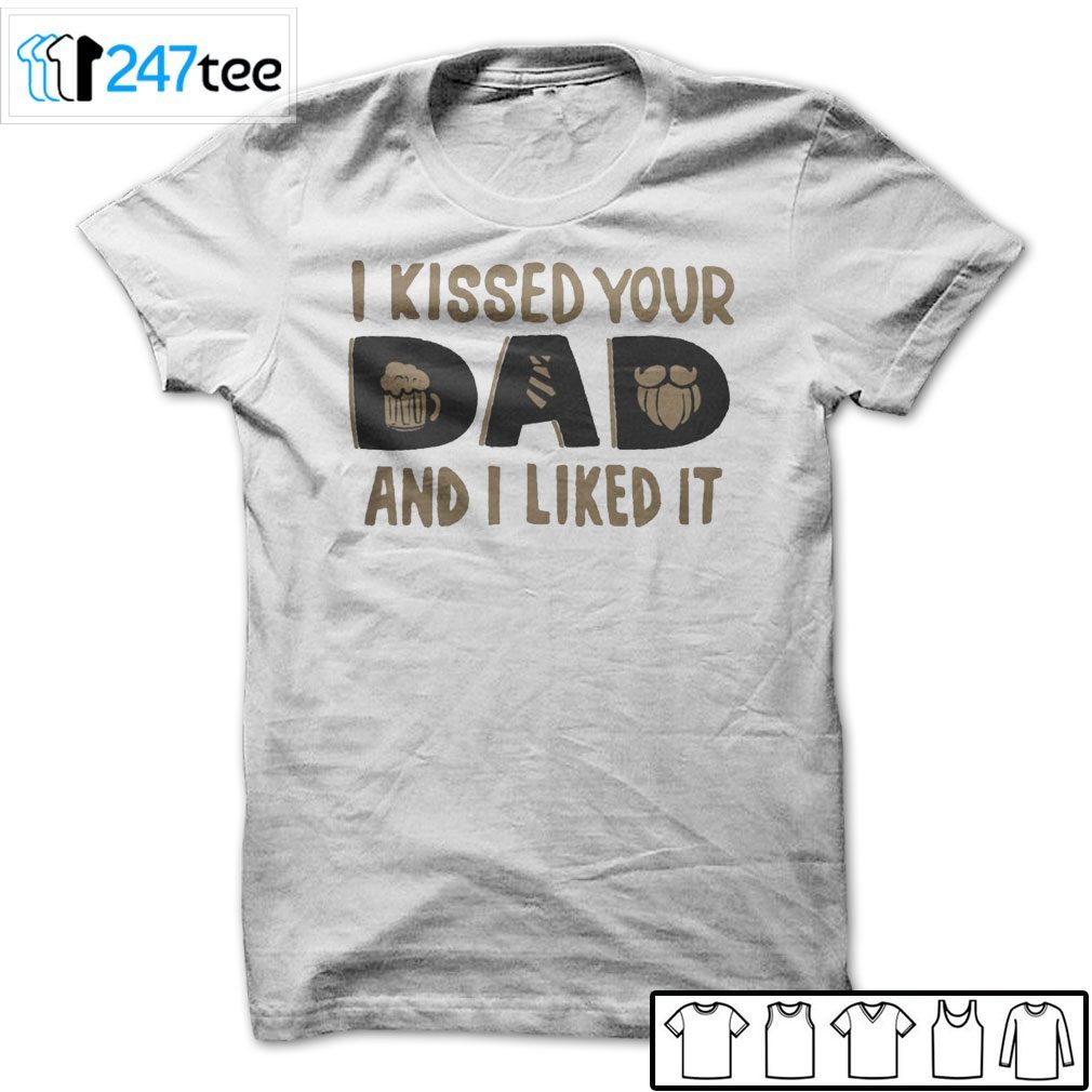 I Kissed Your Dad And I Liked It 2021 Shirt