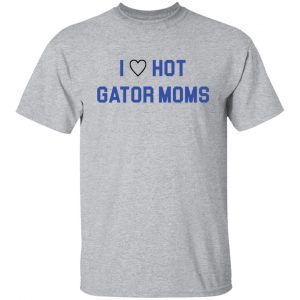 I Love Hot Gator Moms Tee Shirt
