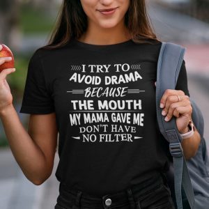 I Try To Avoid Drama Because The Mouth Don’t Have No Filter Unisex Shirt