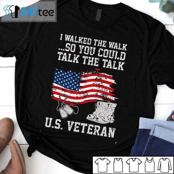 I Walked The Walk So You Could Talk The Talk US Veteran 2021 Shirt