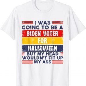 I Was Going To Be A Biden Voter For Halloween Costumes Gift Shirt
