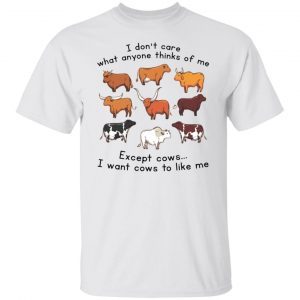 I Don’t Care What Anyone Thinks Of Me Except Cows Tee Shirt
