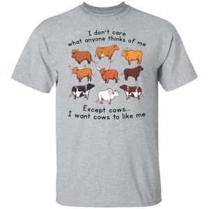 I Don’t Care What Anyone Thinks Of Me Except Cows Tee Shirt