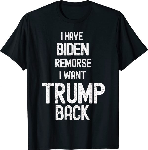 I have Biden Remorse I want Trump Back Anti Biden Us 2021 Shirt