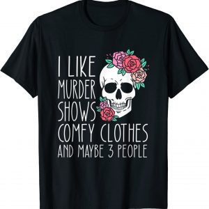 I Like Murder Shows Comfy Clothes And Maybe 3 People 2021 Shirt